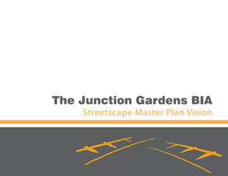 The Junction Gardens BIA 
Streetscape Master Plan Vision 
 
