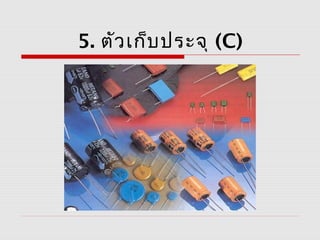 5. ตัว เก็บ ประจุ (C)
 