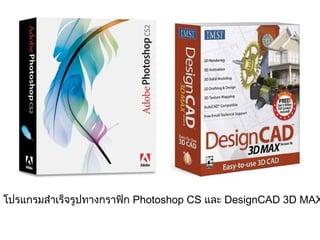 โปรแกรมสำาเร็จรูปทางกราฟิก Photoshop CS และ DesignCAD 3D MAX
 