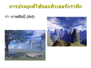 การประยุก ต์ใ ช้ค อมพิว เตอร์ก ราฟิก

ภาพศิลป์ (Art)
 