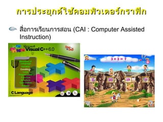 การประยุก ต์ใ ช้ค อมพิว เตอร์ก ราฟิก

สื่อการเรียนการสอน (CAI : Computer Assisted
Instruction)
 