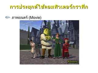 การประยุก ต์ใ ช้ค อมพิว เตอร์ก ราฟิก

ภาพยนตร์ (Movie)
 