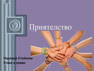 Приятелство


Надежда Стойкова
Етика и право
 