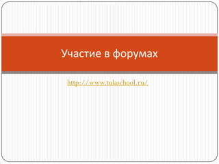 Участие в форумах

 http://www.tulaschool.ru/
 