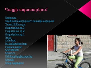 Ապարան
Աղվերանի ճաշարան=Բանակի ճաշարան
Պորտ Ավենտւրա
Բարսելոնա օր 3
Բարսելոնա օր 2
Բարսելոնա օր 1
Դղեր
Հեծանիվ
Իմ ամենածնունդը
Բացատրագիր
Our dream
Seasons
Ամենագեղեցիկ աշունը
Առափի
Մայր դպրոցում
 