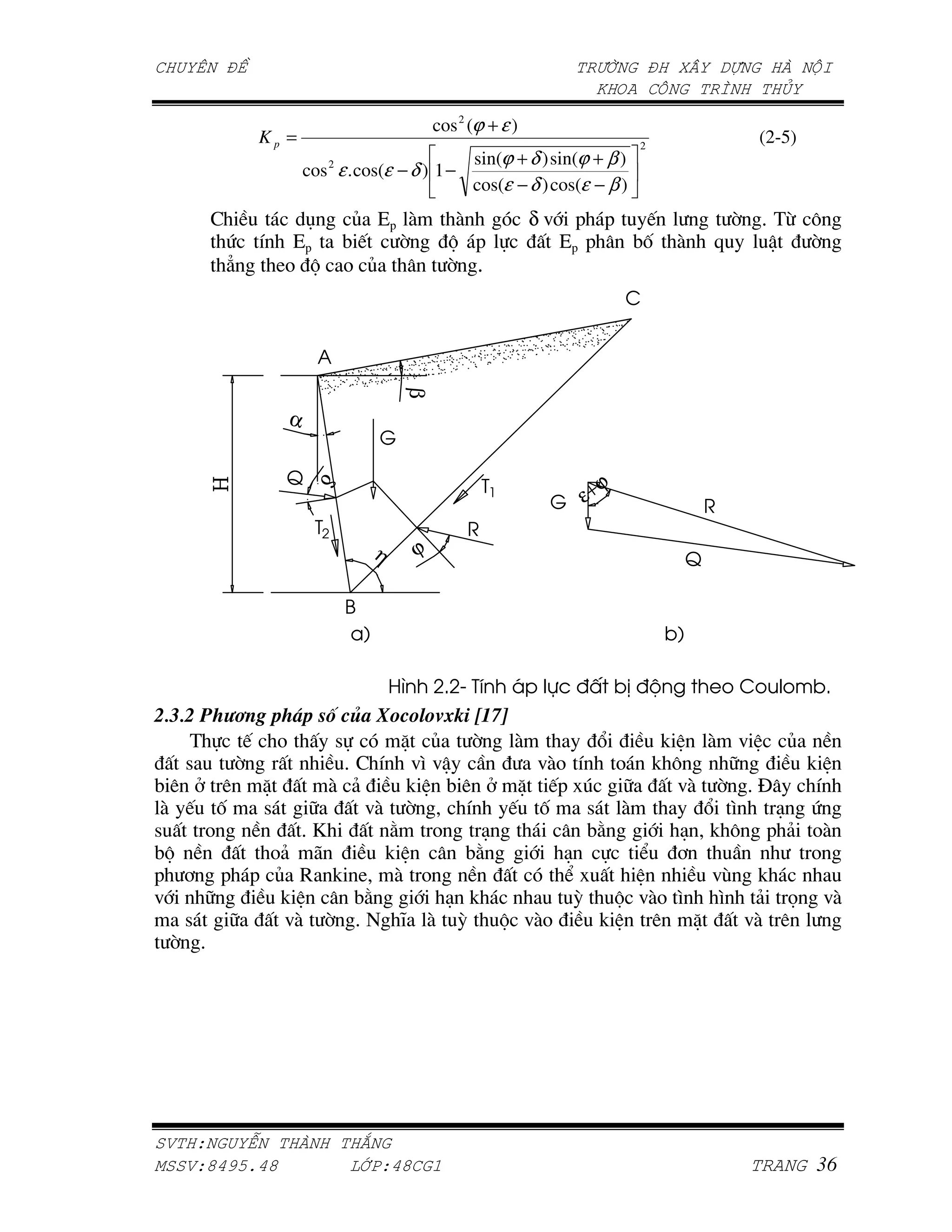 cos 2 (ϕ + ε )
              Kp =                                                           2
                                                                                             (2-5)
                                                   sin(ϕ + δ ) sin(ϕ + β )
                       cos 2 ε . cos(ε − δ ) 1 −
                                                   cos(ε − δ ) cos(ε − β )
      >              O        P f- $            $             δ=     - -  J              ;   ' (2 "
          .   U     f-       4J   ;            G -                 f- -  4,      $   R        _   ;
          }       LA G       A P               ; '




                                       β
                   α
                         δ




                                                                       ϕ
                                                                    ε+

                                  η      ϕ




  B ] !      5 35 '( )* a % :[ _ ^`
    (      J A      7        ^ P      ;    $         6     !     $ =        P
   7      ;           ' > U =N =_            =$A U     A ! "         H                               !
4)      )   ^      $ &        ! 4)         ^ J- : H          =$ ; ' E                                 U
 $ J ,      7    H       =$ ;       U     J ,       7 $          6 N      /                          .
7     A         'i         5    A      /            45       / ! " - &                                A$
4G           A& 9          !        45          /        C +                                         A
- + - - P e ! L $ A                             C                 =D !
=     H       !         45        / !             ’    G =$A N     N    & V                            =$
   7     H    =$ ; '         r $ ’       G =$A       !    )    ^       =$ )
  ; '




    !"   #                     $
%   !&'()*'&                  +,-!'& ./
 