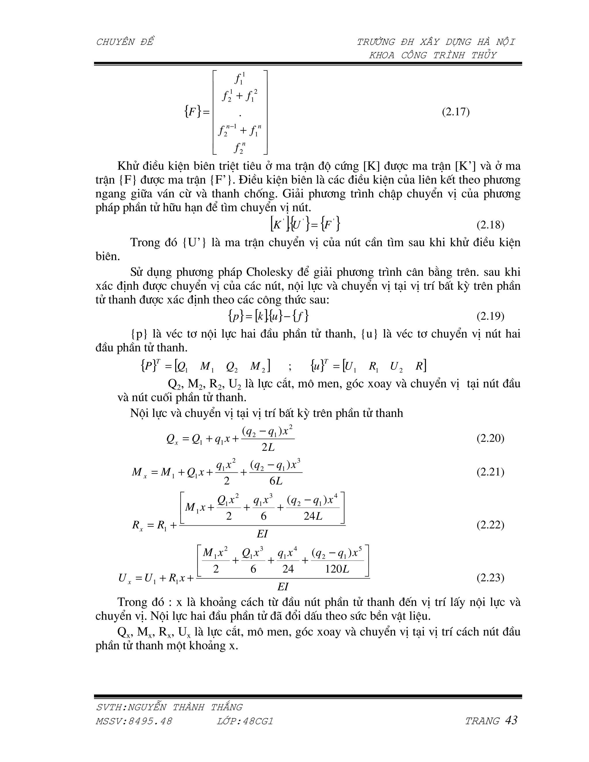 f11
                                  f 21 + f 12
                        {F } =          .                                                                     (2.17)
                                 f 2n −1 + f 1n
                                      f 2n
      i ?    4)    !  )        _ G . “i”                                                                _ “i•” =$
    _ —Š˜    _ —Š•˜' E ! 4 ) $         !    P                                                         ) !J LA - +
     H =   2 =$         , ' & - +    N   _-                                                            C =* P - +
- --   ? H / C N         C =* : '
                                                  [K ].{U } = {F }
                                                    '        '         '
                                                                                                                       (2.18)
           (A           —k•˜ $               _              C =* P         :            N        7        !    ! ?             !
4) '
           <? O        - + - - > A L7! C & - +    N      45                                                       ) '7 !
       *                 C =* P    : G    =$   C =* / =* U 4                                                     !’ ) -
?                        *   LA  "    . 7 S
                                   {p} = [k ].{u} − { f }                                                              (2.19)
       —-˜ $ =Q + G                                 -             ?            — ˜ $ =Q              +          C =* :
     -    ?     '
            {P}T = [Q1     M1      Q2        M2]        ;        {u}T = [U 1    R1 U 2               R]
                   ‡c ]c ec kc $      1  " L                                        A       =$            C =* /           :
     =$ :         , -    ?     '
        G          =$    C =* / =* U 4 !’ ) -                                   ?
                                                        2
                                   (q 2 − q1 ) x
                  Q x = Q1 + q1 x +                                                                                    (2.20)
                                        2L
                                 2
                             qx      (q − q1 ) x 3
           M x = M 1 + Q1 x + 1 + 2                                                                                    (2.21)
                               2          6L
                                 Q1 x 2 q1 x 3 (q 2 − q1 ) x 4
                        M1x +          +      +
                                  2       6         24 L
           R x = R1 +                                                                                                  (2.22)
                                             EI
                            M 1 x 2 Q1 x 3 q1 x 4 (q 2 − q1 ) x 5
                                   +      +      +
                             2       6      24        120 L
      U x = U 1 + R1 x +                                                                                               (2.23)
                                                   EI
     (A      S $ ! A&                          2                 : -       ?      J =* U                               G           =$
     C =*' G          -                       ? 9 6                    LA 7. 4 =_     '
     ‡ ] e k $        1                      " L                      A =$     C =* / =* U                                 :
-     ?       G ! A&   '



       !"   #                     $
%      !&'()*'&                  +,-!'& ./
 