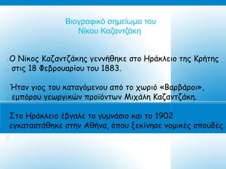Βηνγξαθηθό ζεκείσκα ηνπ
                  Νίθνπ Καδαληδάθε


Ο Νίθμξ Καδακηδάθεξ γεκκήζεθε ζημ Ηνάθιεημ ηεξ Κνήηεξ
 ζηηξ 18 Φεβνμοανίμο ημο 1883.




Ήηακ γημξ ημο θαηαγόμεκμο από ημ πωνηό «Βανβάνμη»,
 εμπόνμο γεωνγηθώκ πνμϊόκηωκ Μηπάιε Καδακηδάθε.




Σημ Ηνάθιεημ έβγαιε ημ γομκάζημ θαη ημ 1902
εγθαηαζηάζεθε ζηεκ Αζήκα, όπμο λεθίκεζε κμμηθέξ ζπμοδέξ.

 