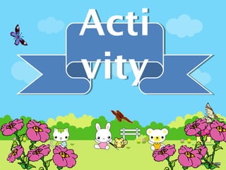 Acti
vity
 