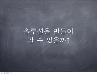 솔루션을 만들어
                  팔 수 있을까?



13년 1월 28일 월요일
 