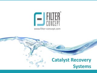 www.filter-concept.com




              Catalyst Recovery
                        Systems
 