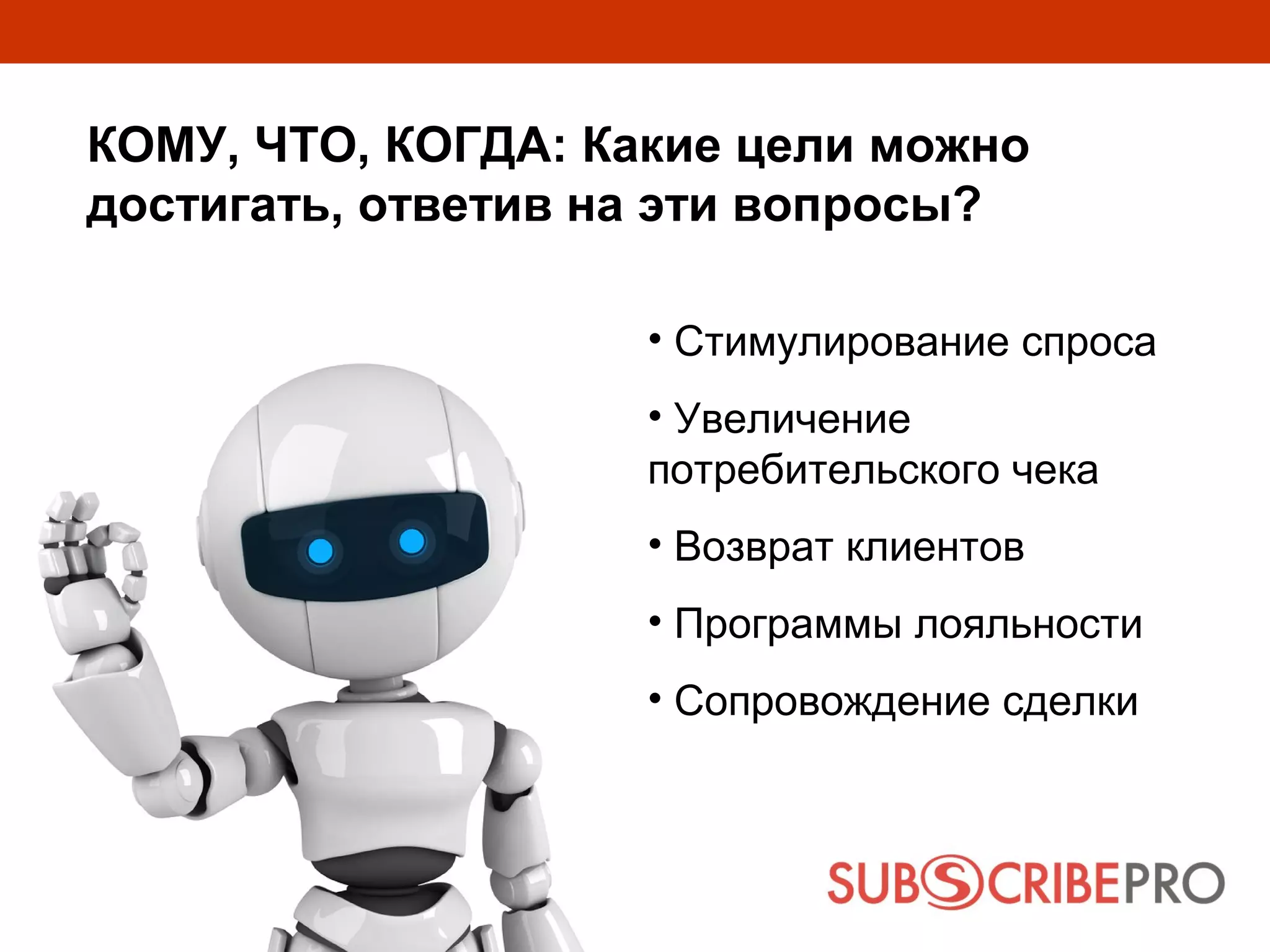 КОМУ, ЧТО, КОГДА: Какие цели можно
достигать, ответив на эти вопросы?

                    • Стимулирование спроса
                    • Увеличение
                    потребительского чека
                    • Возврат клиентов
                    • Программы лояльности
                    • Сопровождение сделки
 