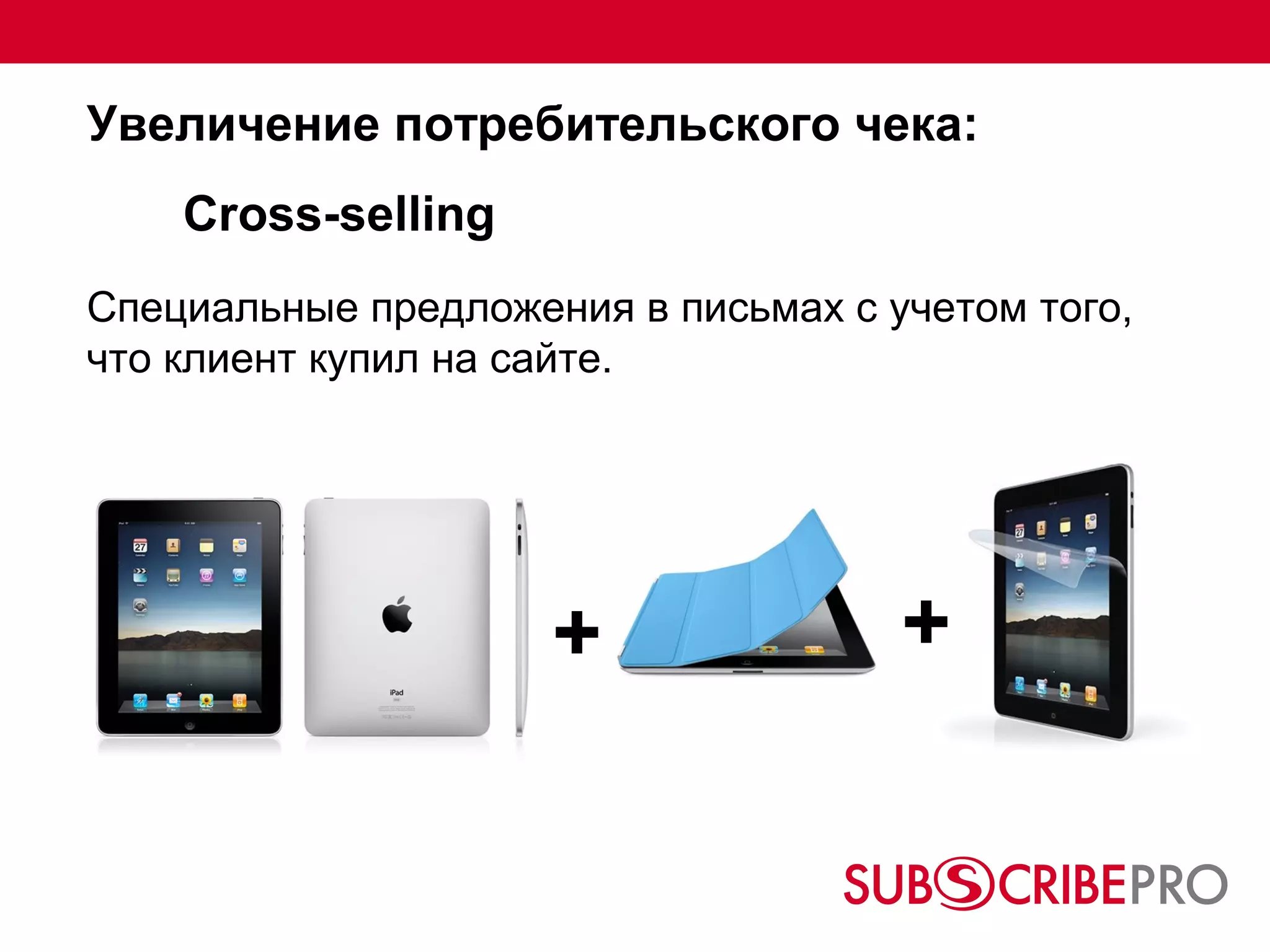 Увеличение потребительского чека:
    Cross-selling
Специальные предложения в письмах с учетом того,
что клиент купил на сайте.




                     +               +
 