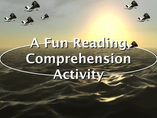 A Fun Reading
Comprehension
   Activity
 