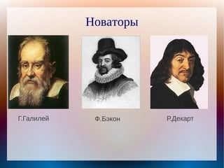 Новаторы




Г.Галилей    Ф.Бэкон   Р.Декарт
 