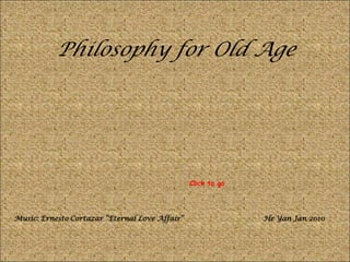สุขกายเจริญวัย สุขใจเจริญสุขPhilosophy for Old Age Click to go Music: Ernesto Cortazar “Eternal Love Affair” He Yan Jan 2010 วีระ ชูรุจิพร เรียบเรียง 