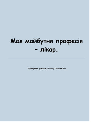 Моя майбутня професія
      – лікар.

    Підготувала: учениця 10 класу Пилипів Яна
 