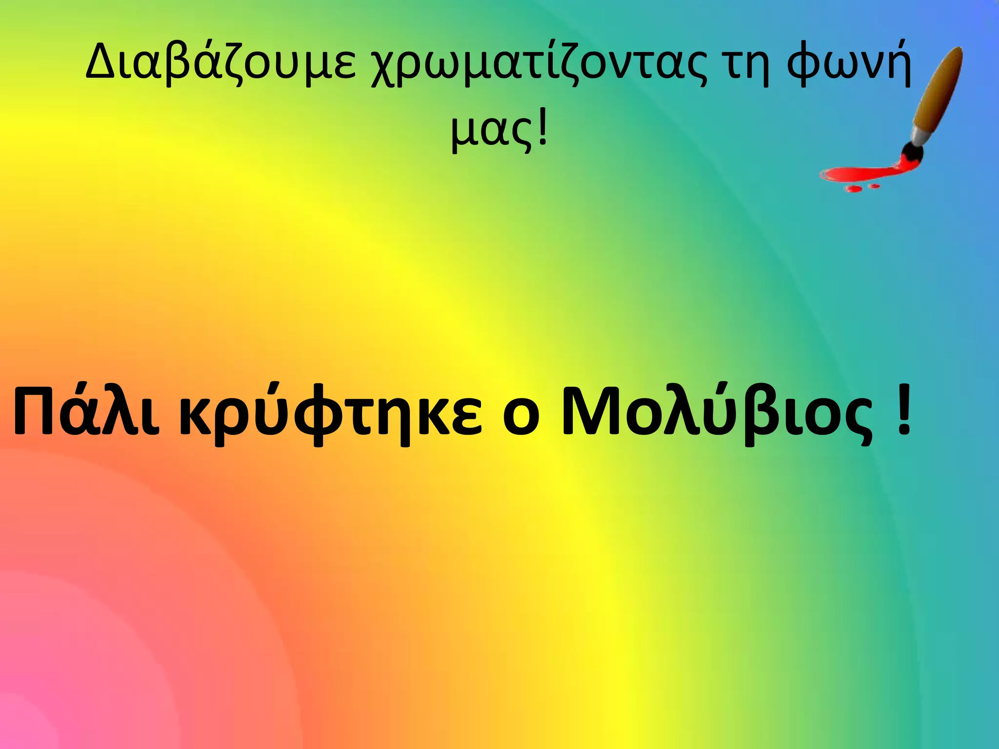 Διαβάηουμε χρωματίηοντασ τθ φωνι
                μασ!




Πάλι κρύφτηκε ο Μολύβιοσ !
 