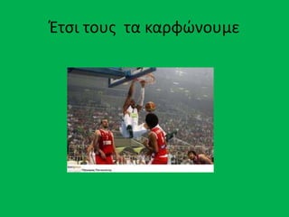 Έτςι τουσ τα καρφώνουμε
 