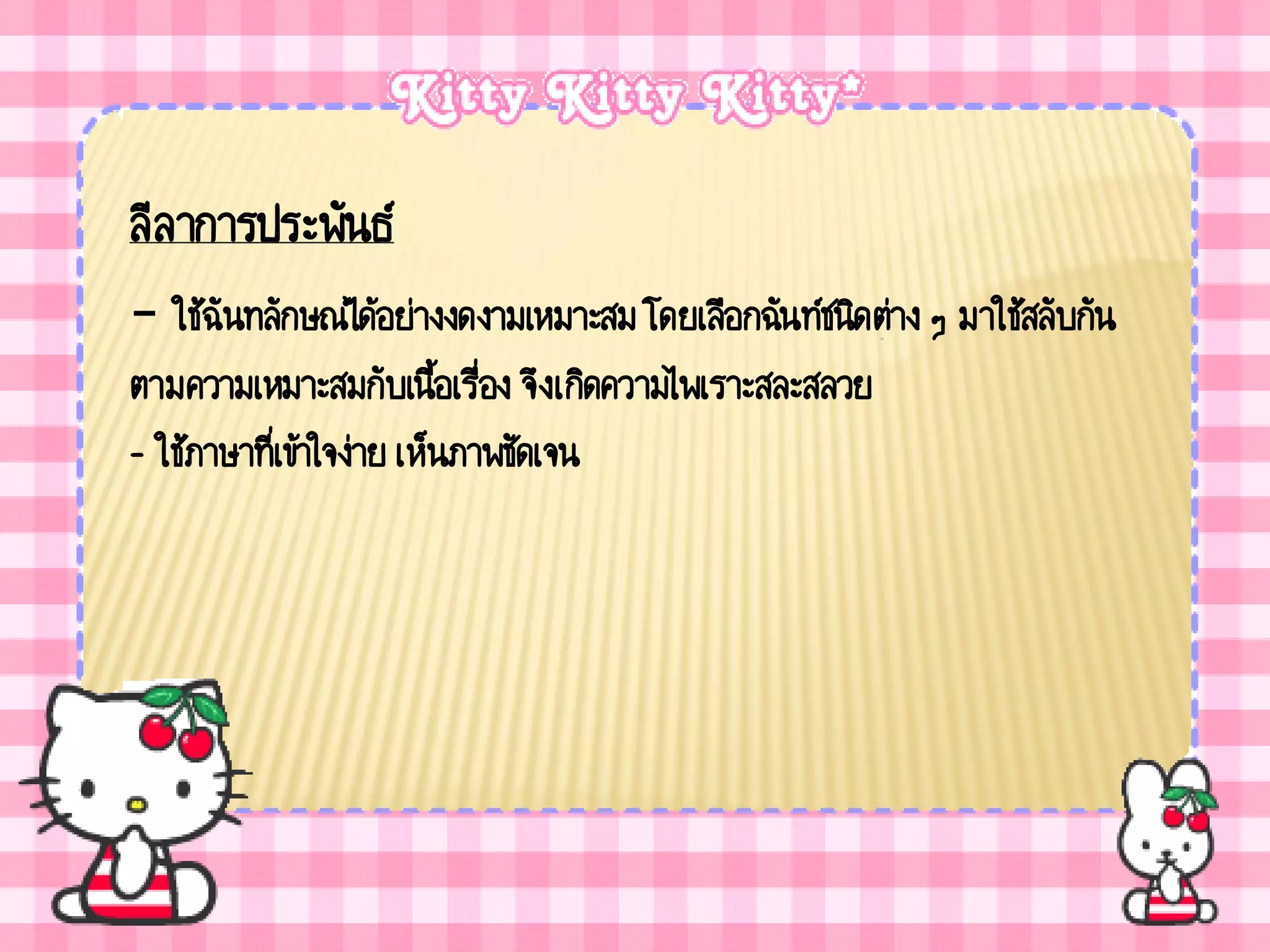 ลีล าการประพันธ์
- ใช้ฉันทลักษณ์ได้อย่างงดงามเหมาะสม โดยเลือกฉันท์ชนิดต่าง ๆ มาใช้สลับกัน
ตามความเหมาะสมกับเนือเรื่อง จึงเกิดความไพเราะสละสลวย
                          ้
- ใช้ภาษาที่เข้าใจง่าย เห็นภาพชัดเจน
 