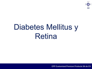 Diabetes Mellitus y
     Retina


           CPP Customized Premium Products SA de CV
 
