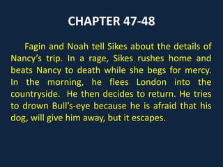 CHAPTER 18
For many days, Oliver is locked in his room.
Fagin gradually allows Oliver to spend more
time in the other boys’ company, who try to
convince him of learning to be a thief from
Fagin and talk about the profits of their type of
life.
 