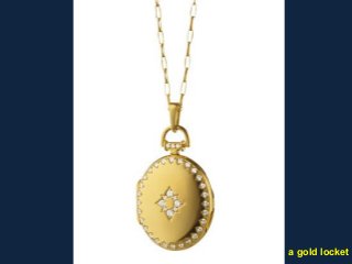 a gold locket
 