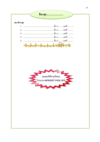 27
ชื่อกลุ่ม........................
สมาชิกกลุ่ม
1. ...............................................................ชั้น ป...........เลขที่ ...........
2. ...............................................................ชั้น ป...........เลขที่ ...........
3. ...............................................................ชั้น ป...........เลขที่ ...........
4. ...............................................................ชั้น ป...........เลขที่ ...........
5. ...............................................................ชั้น ป...........เลขที่ ...........
 