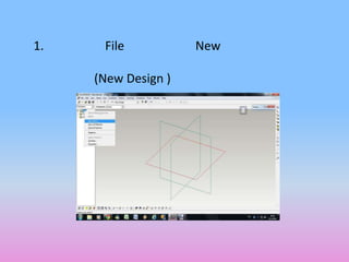 1.    File           New

     (New Design )
 