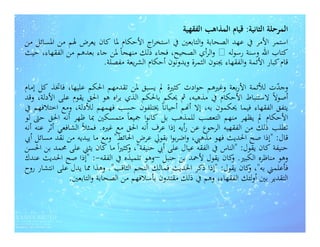 ‫اﻟﻤﺮﺣﻠﺔ اﻟﺜﺎﻧﻴﺔ: ﻗﻴﺎم اﻟﻤﺬاﻫﺐ اﻟﻔﻘﻬﻴﺔ‬
‫اﺳﺘﻤﺮ اﻷﻣﺮ ﰲ ﻋﻬﺪ اﻟﺼﺤﺎﺑﺔ واﻟﺘﺎﺑﻌﲔ ﰲ اﺳﺘﺨﺮاج اﻷﺣﻜﺎم ﳌﺎ ﻛﺎن ﻳﻌﺮض ﳍﻢ ﻣﻦ اﳌﺴﺎﺋﻞ ﻣﻦ‬
‫ﻛﺘﺎب اﷲ وﺳﻨﺔ رﺳﻮﻟﻪ ‪ ‬واﻟﺮأي اﻟﺼﺤﻴﺢ، ﻓﺠﺎء ذﻟﻚ ﻣﻨﻬﺠﺎً ﳌﻦ ﺟﺎء ﺑﻌﺪﻫﻢ ﻣﻦ اﻟﻔﻘﻬﺎء، ﺣﻴﺚ‬
                        ‫ﻗﺎم ﻛﺒﺎر اﻷﺋﻤﺔ واﻟﻔﻘﻬﺎء ﳚﻨﻮن اﻟﺜﻤﺮة وﻳﺪوﻧﻮن أﺣﻜﺎم اﻟﺸﺮﻳﻌﺔ ﻣﻔﺼﻠﺔ.‬

‫وﺟﺪت ﻟﻸﺋﻤﺔ اﻷرﺑﻌﺔ وﻏﲑﻫﻢ ﺣﻮادث ﻛﺜﲑة ﱂ ﻳﺴﺒﻖ ﳌﻦ ﺗﻘﺪﻣﻬﻢ اﳊﻜﻢ ﻋﻠﻴﻬﺎ، ﻓﺎﲣﺬ ﻛﻞ إﻣﺎم‬      ‫ّ‬
‫أﺻﻮﻻً ﻻﺳﺘﻨﺒﺎط اﻷﺣﻜﺎم ﰲ ﻣﺬﻫﺒﻪ، ﰒ ﳛﻜﻢ ﺑﺎﳊﻜﻢ اﻟﺬي ﻳﺮاﻩ ﻫﻮ اﳊﻖ ﻳﻘﻮم ﻋﻠﻰ اﻷدﻟﺔ، وﻗﺪ‬
‫ﻳﺘﻔﻖ اﻟﻔﻘﻬﺎء ﻓﻴﻤﺎ ﳛﻜﻤﻮن ﺑﻪ، إﻻ أ‪‬ﻢ أﺣﻴﺎﻧﺎً ﳜﺘﻠﻔﻮن ﺣﺴﺐ ﻓﻬﻤﻬﻢ ﻟﻸدﻟﺔ، وﻣﻊ اﺧﺘﻼﻓﻬﻢ ﰲ‬
‫اﻷﺣﻜﺎم ﱂ ﻳﻈﻬﺮ ﻣﻨﻬﻢ اﻟﺘﻌﺼﺐ ﻟﻠﻤﺬﻫﺐ ﺑﻞ ﻛﺎﻧﻮا ﲨﻴﻌﺎً ﻣﺘﻤﺴﻜﲔ ﲟﺎ ﻇﻬﺮ أﻧﻪ اﳊﻖ ﺣﱴ ﻟﻮ‬
‫ﺗﻄﻠﺐ ذﻟﻚ ﻣﻦ اﻟﻔﻘﻬﻴﻪ اﻟﺮﺟﻮع ﻋﻦ رأﻳﻪ إذا ﻋﺮف أﻧﻪ اﳊﻖ ﻣﻊ ﻏﲑﻩ. ﻓﻤﺜﻼً اﻟﺸﺎﻓﻌﻲ أﺛﺮ ﻋﻨﻪ أﻧﻪ‬
‫ﻗﺎل: "إذا ﺻﺢ اﳊﺪﻳﺚ ﻓﻬﻮ ﻣﺬﻫﱯ، واﺿﺮﺑﻮا ﺑﻘﻮﱄ ﻋﺮض اﳊﺎﺋﻂ" وﻣﻊ ﻣﺎ ﻳﺒﺪﻳﻪ ﻣﻦ ﻧﻘﺪ ﻣﺴﺎﺋﻞ أﰊ‬
‫ﺣﻨﻴﻔﺔ ﻛﺎن ﻳﻘﻮل: "اﻟﻨﺎس ﰲ اﻟﻔﻘﻪ ﻋﻴﺎل ﻋﻠﻰ أﰊ ﺣﻨﻴﻔﺔ"، ﻛﺜﲑاً ﻣﺎ ﻛﺎن ﻳﺜﲏ ﻋﻠﻰ ﳏﻤﺪ ﺑﻦ اﳊﺴﻦ‬
                                   ‫و‬
‫وﻫﻮ ﻣﻨﺎﻇﺮﻩ اﻟﻜﺒﲑ. ﻛﺎن ﻳﻘﻮل ﻷﲪﺪ ﺑﻦ ﺣﻨﺒﻞ –وﻫﻮ ﺗﻠﻤﻴﺬﻩ ﰲ اﻟﻔﻘﻪ-: "إذا ﺻﺢ اﳊﺪﻳﺚ ﻋﻨﺪك‬
                                                                    ‫و‬
‫ﻓﺄﻋﻠﻤﲏ ﺑﻪ"، ﻛﺎن ﻳﻘﻮل: "إذا ذﻛﺮ اﳊﺪﻳﺚ ﻓﻤﺎﻟﻚ اﻟﻨﺠﻢ اﻟﺜﺎﻗﺐ". وﻫﺬا ﳑﺎ ﻳﺪل ﻋﻠﻰ اﻧﺘﺸﺎر روح‬
                                                                          ‫و‬
                ‫اﻟﺘﻘﺪﻳﺮ ﺑﲔ أوﻟﺌﻚ اﻟﻔﻘﻬﺎء، وﻫﻢ ﰲ ذﻟﻚ ﻣﻘﺘﺪون ﺑﺄﺳﻼﻓﻬﻢ ﻣﻦ اﻟﺼﺤﺎﺑﺔ واﻟﺘﺎﺑﻌﲔ.‬
 