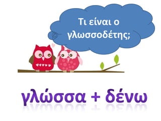 Τι είναι ο
γλωςςοδζτθσ;
 