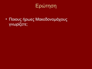 Ερώτηση

• Ποιους ήρωες Μακεδονομάχους
  γνωρίζετε;
 