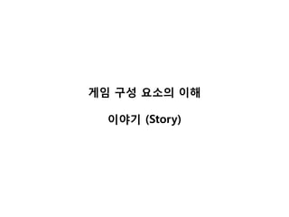 게임 구성 요소의 이해

  이야기 (Story)
 