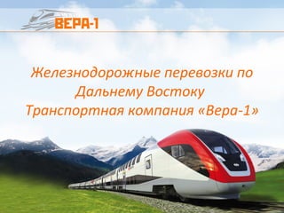 Железнодорожные перевозки по
Дальнему Востоку
Транспортная компания «Вера-1»

 