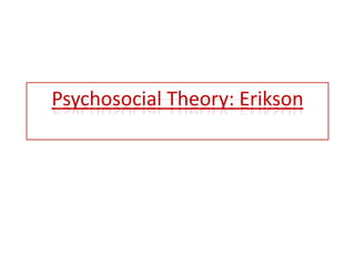 Psychosocial Theory: Erikson
 