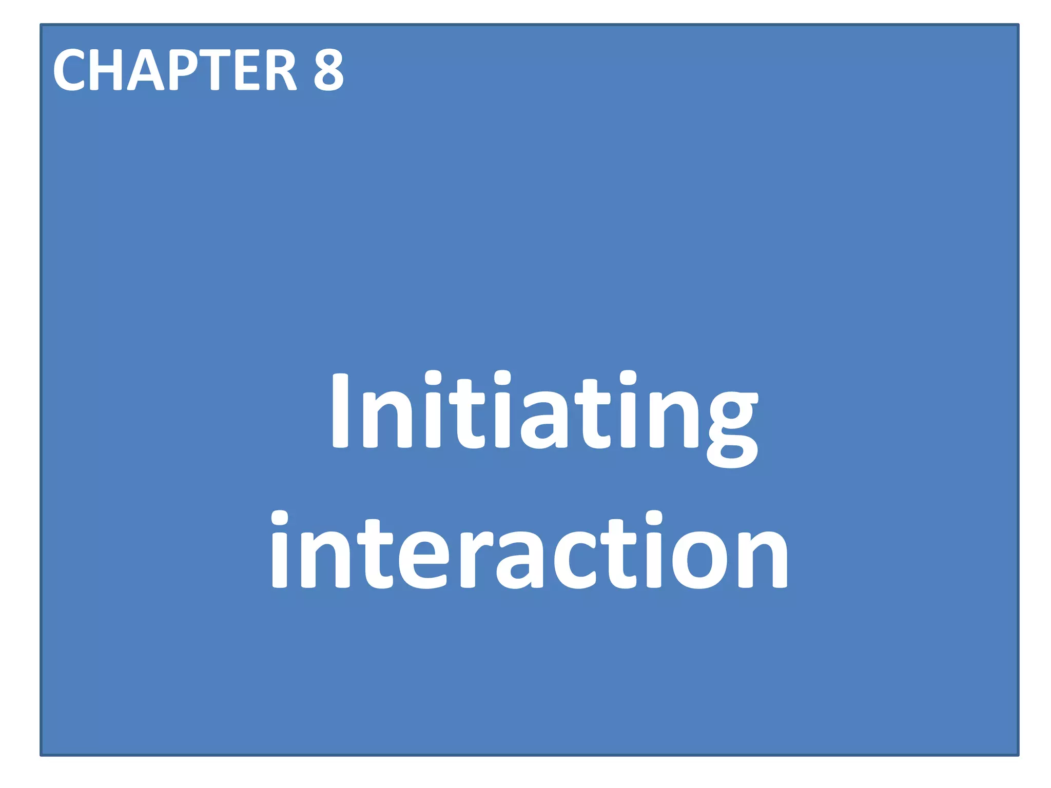 CHAPTER 8




       Initiating
      interaction
 