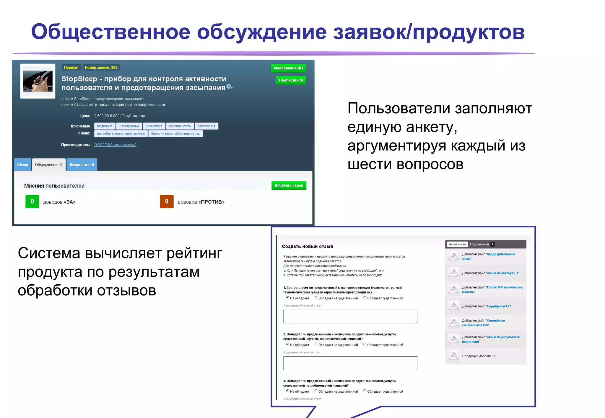Общественное обсуждение заявок/продуктов


                            Пользователи заполняют
                            единую анкету,
                            аргументируя каждый из
                            шести вопросов




Система вычисляет рейтинг
продукта по результатам
обработки отзывов
 