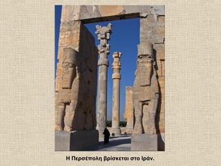 Η Περσέπολη βρίσκεται στο Ιράν.
 