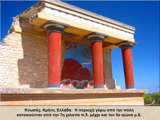 Κνωσός, Κρήτη, Ελλάδα. Η περιοχή γύρω από την πόλη
κατοικούνταν από την 7η χιλιετία π.Χ. μέχρι και τον 5ο αιώνα μ.Χ.
 