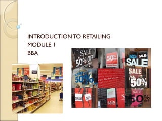 INTRODUCTION TO RETAILING
MODULE 1
BBA
 