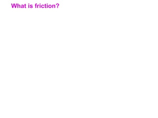 What is friction?
 