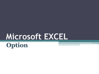 Microsoft EXCEL
Option
 