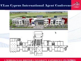 A WORLD-CLASS BRITISH UNIVERSITY EXPERIENCE IN CYPRUS
UCLan Cyprus International Agent Conference
 