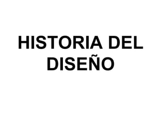 HISTORIA DEL
DISEÑO
 