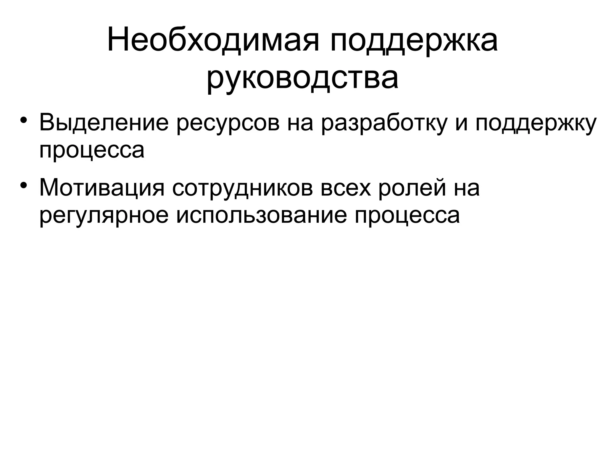 Необходимая поддержка
руководства

Выделение ресурсов на разработку и поддержку
процесса

Мотивация сотрудников всех ролей на
регулярное использование процесса
 