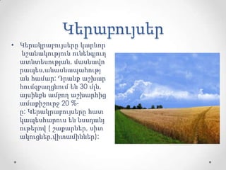 Կերաբույսեր
• Կերակրաբույսերը կարևոր
նշանակություն ունենգյուղ
ատնտեսության, մասնավո
րապես,անասնապահությ
ան համար: Դրանք աշխար
հումզբաղցնում են 30 մլն,
այսինքն ամբող աշխարհից
ամաքիշուրջ 20 %-
ը: Կերակրաբույսերը հատ
կապեսհարուս են նսսդանյ
ութերով ( շաքարներ, սիտ
ակուցներ,վիտամիններ):
 