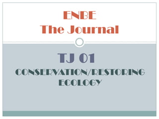TJ 01
ENBE
The Journal
CONSERVATION/RESTORING
ECOLOGY
 