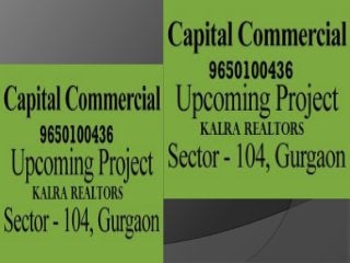 9650100436 Capital Commercial Sector 104 Gurgaon| 31/5/13