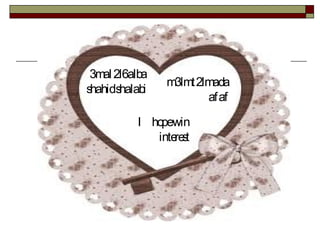 3mal 2l6alba  shahid shalabi m3lmt 2lmada afaf I hope win interest 