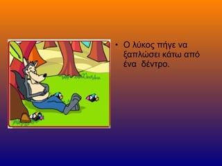 • Ο λύκος πήγε να
ξαπλώσει κάτω από
ένα δέντρο.
 
